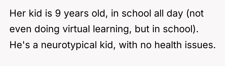 Her kid is 9 years old, in school all day...