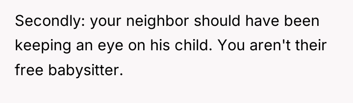 Secondly: your neighbor should have been keeping an eye on...