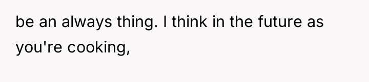 be an always thing. I think in the future as...