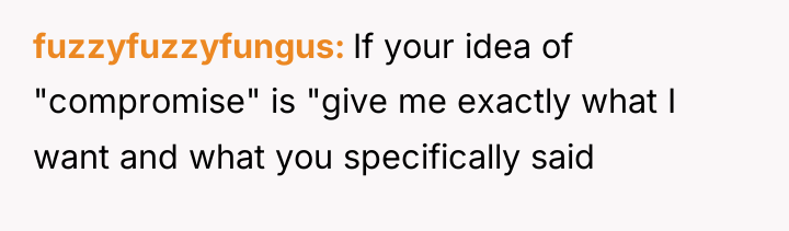 fuzzyfuzzyfungus If your idea of "compromise" is "give me exactly...
