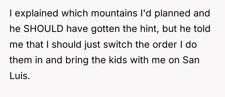 I explained which mountains I'd planned and he SHOULD have...