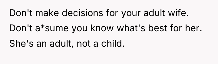 Don't make decisions for your adult wife. Don't a*sume you...