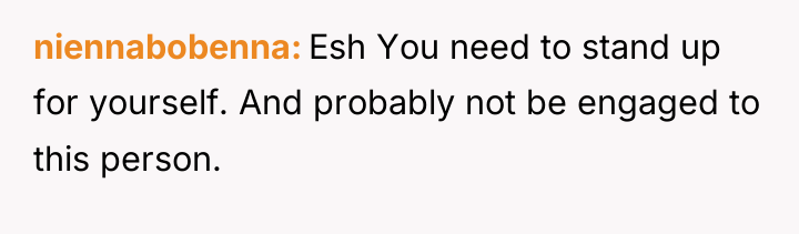 niennabobenna Esh You need to stand up for yourself. And...