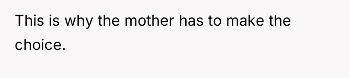 This is why the mother has to make the choice.