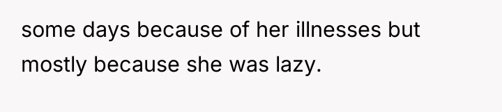some days because of her illnesses but mostly because she...