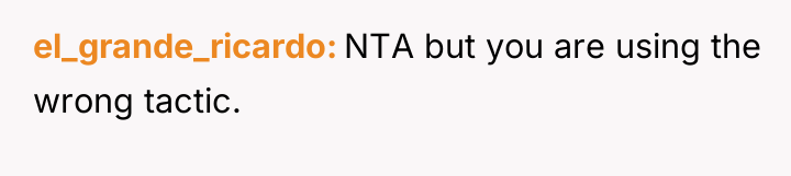 el_grande_ricardo NTA but you are using the wrong tactic.