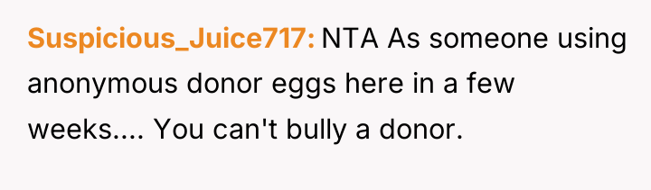 Suspicious_Juice717 NTA As someone using anonymous donor eggs here in...