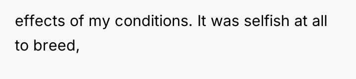 effects of my conditions. It was selfish at all to...