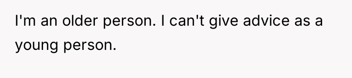 I'm an older person. I can't give advice as a...