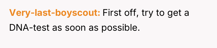 Very-last-boyscout First off, try to get a DNA-test as soon...