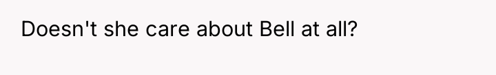 Doesn't she care about Bell at all?