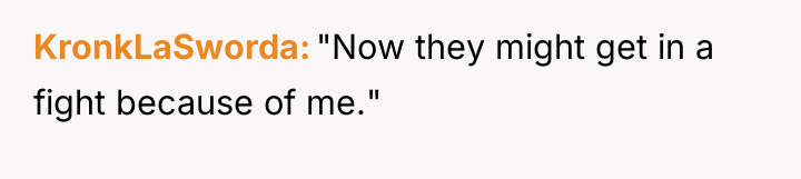 KronkLaSworda "Now they might get in a fight because of...