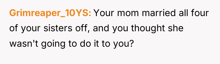 Grimreaper_10YS Your mom married all four of your sisters off,...