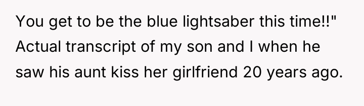 You get to be the blue lightsaber this time!!" Actual...