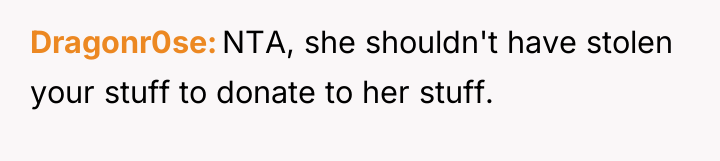 Dragonr0se NTA, she shouldn't have stolen your stuff to donate...