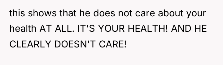 this shows that he does not care about your health...