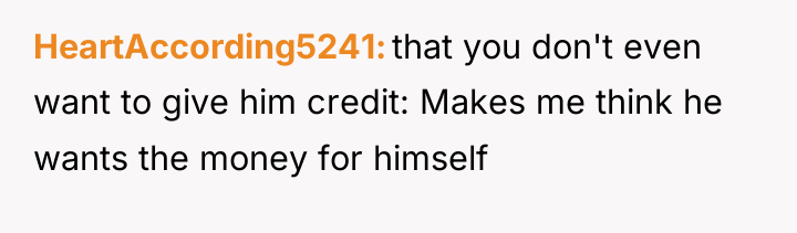 HeartAccording5241 that you don't even want to give him credit:...