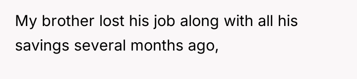My brother lost his job along with all his savings...