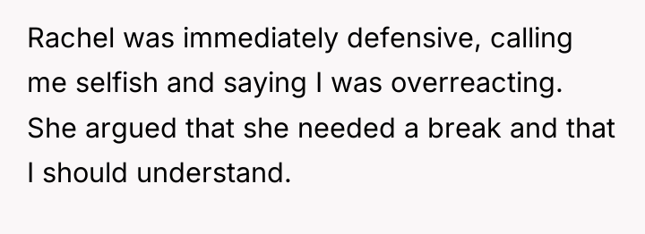Rachel was immediately defensive, calling me selfish and saying I...