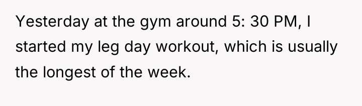 Yesterday at the gym around 5: 30 PM, I started...