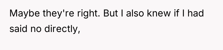 Maybe they're right. But I also knew if I had...