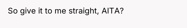 So give it to me straight, AITA?