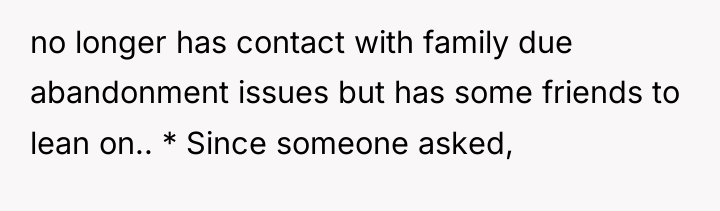 no longer has contact with family due abandonment issues but...