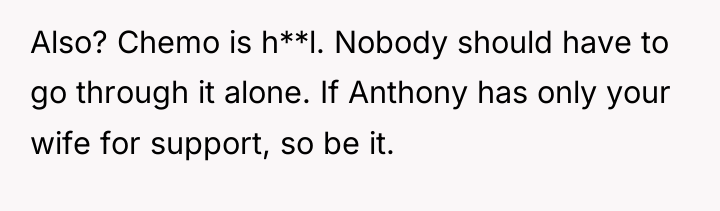 Also? Chemo is h**l. Nobody should have to go through...