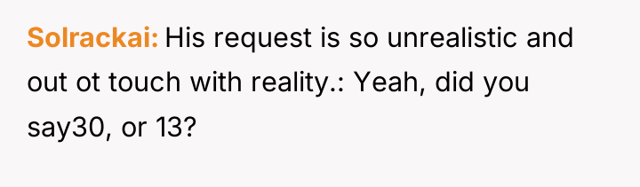 Solrackai His request is so unrealistic and out ot touch...
