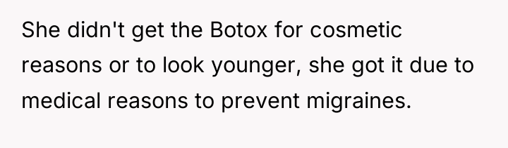 She didn't get the Botox for cosmetic reasons or to...