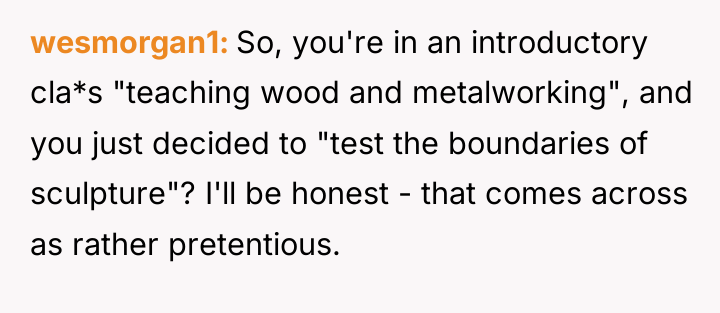 wesmorgan1 So, you're in an introductory cla*s "teaching wood and...