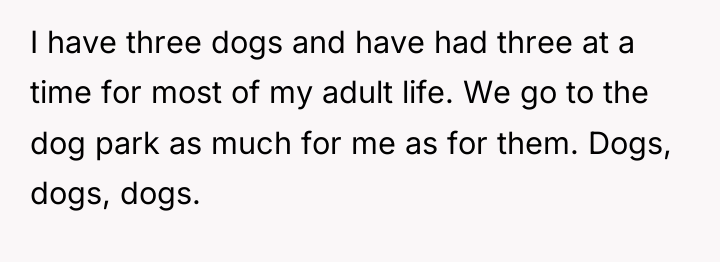I have three dogs and have had three at a...