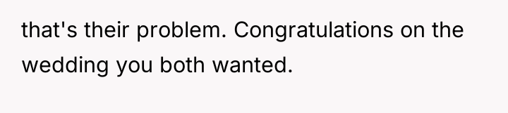 that's their problem. Congratulations on the wedding you both wanted.