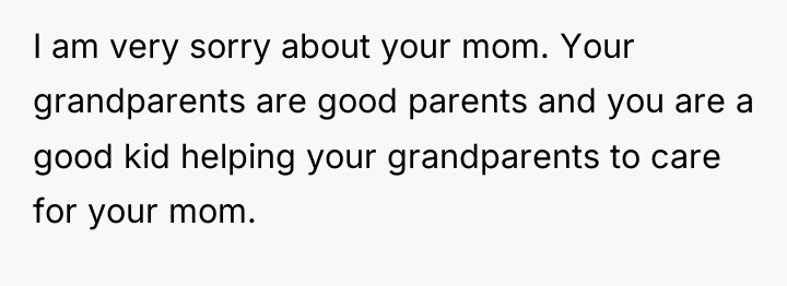 I am very sorry about your mom. Your grandparents are...
