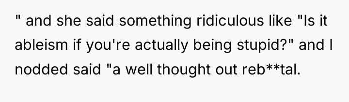 " and she said something ridiculous like "Is it ableism...