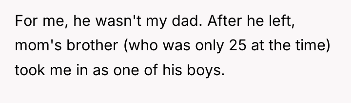 For me, he wasn't my dad. After he left, mom's...