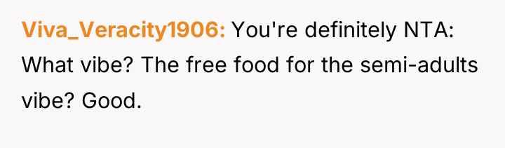 Viva_Veracity1906 You're definitely NTA: What vibe? The free food for...