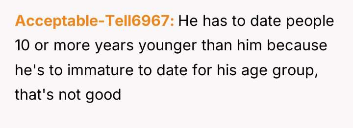 Acceptable-Tell6967 He has to date people 10 or more years...