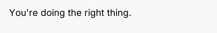 You're doing the right thing.