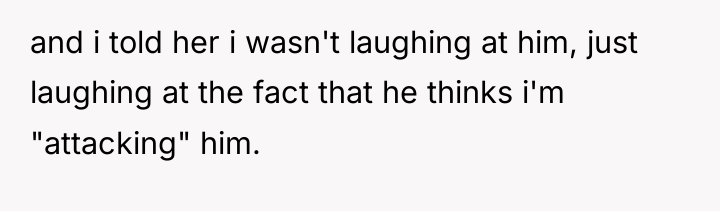 and i told her i wasn't laughing at him, just...