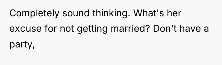 Completely sound thinking. What's her excuse for not getting married?...