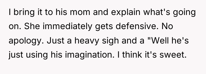 I bring it to his mom and explain what's going...