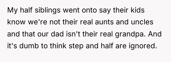 My half siblings went onto say their kids know we're...