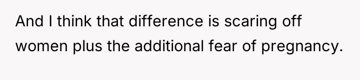 And I think that difference is scaring off women plus...