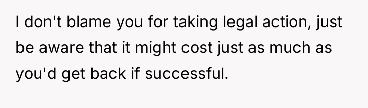 I don't blame you for taking legal action, just be...