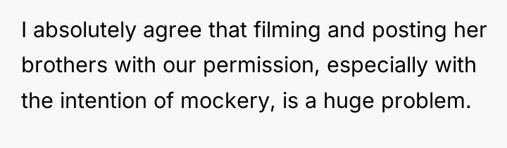 I absolutely agree that filming and posting her brothers with...