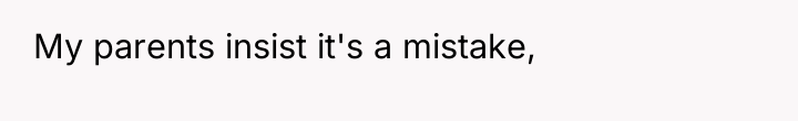 My parents insist it's a mistake,