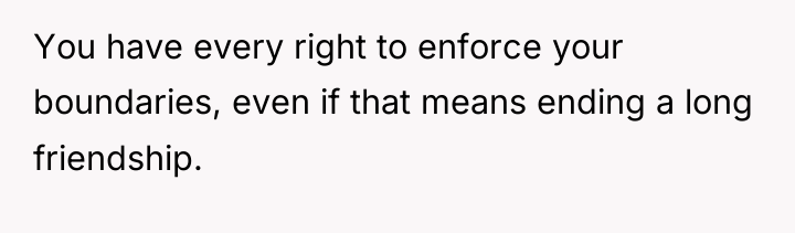You have every right to enforce your boundaries, even if...