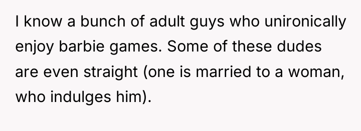 I know a bunch of adult guys who unironically enjoy...