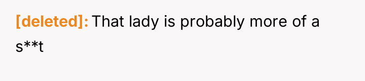 [deleted] That lady is probably more of a s**t